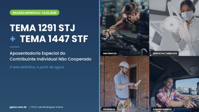 Tema 1291 STJ e Tema 1447 STF — aposentadoria especial do contribuinte individual não cooperado — RE 1.588.024 julgado em 14/03/2026 — mecânicos, dentistas, pedreiros e caminhoneiros autônomos