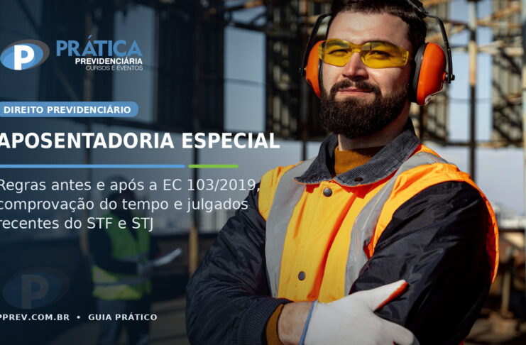 Aposentadoria especial: regras antes e após a EC 103/2019 e julgados recentes do STF e STJ