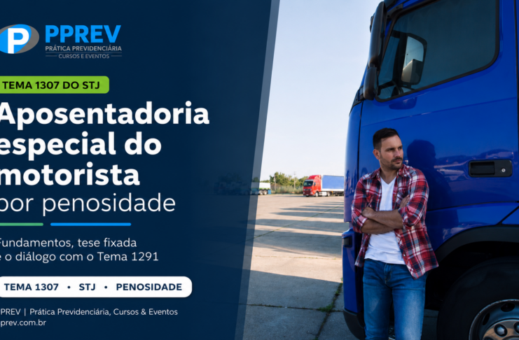 Motorista de caminhão em jornada exaustiva — aposentadoria especial motorista por penosidade (Tema 1307 do STJ)